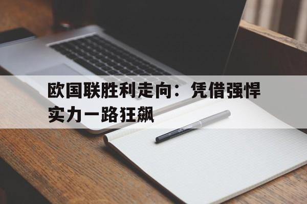 乐动体育-关于欧国联胜利走向：凭借强悍实力一路狂飙的信息